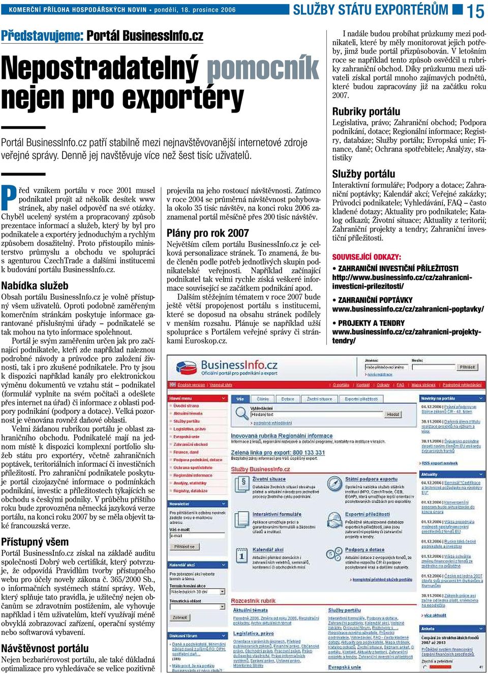 Chyběl ucelený systém apropracovaný způsob prezentace informací aslužeb, který by byl pro podnikatele aexportéry jednoduchým arychlým způsobem dosažitelný.