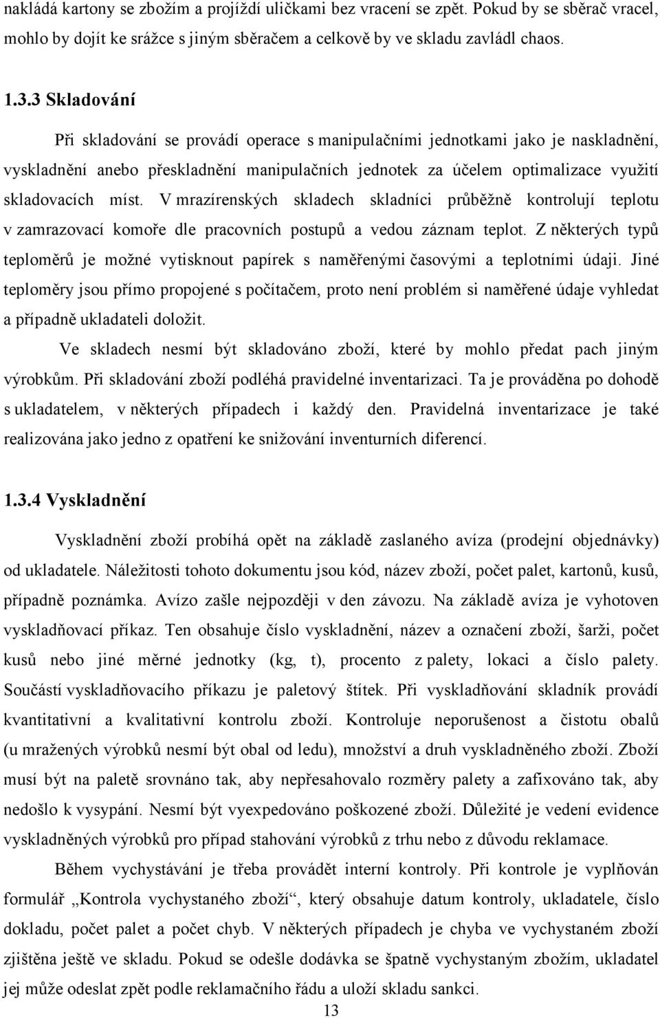 V mrazírenských skladech skladníci průběžně kontrolují teplotu v zamrazovací komoře dle pracovních postupů a vedou záznam teplot.