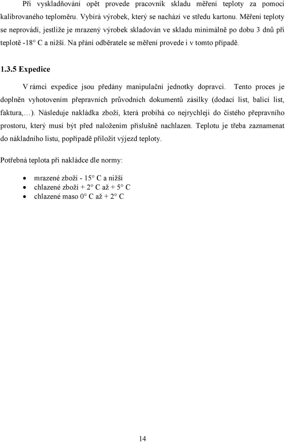 Tento proces je doplněn vyhotovením přepravních průvodních dokumentů zásilky (dodací list, balící list, faktura, ).