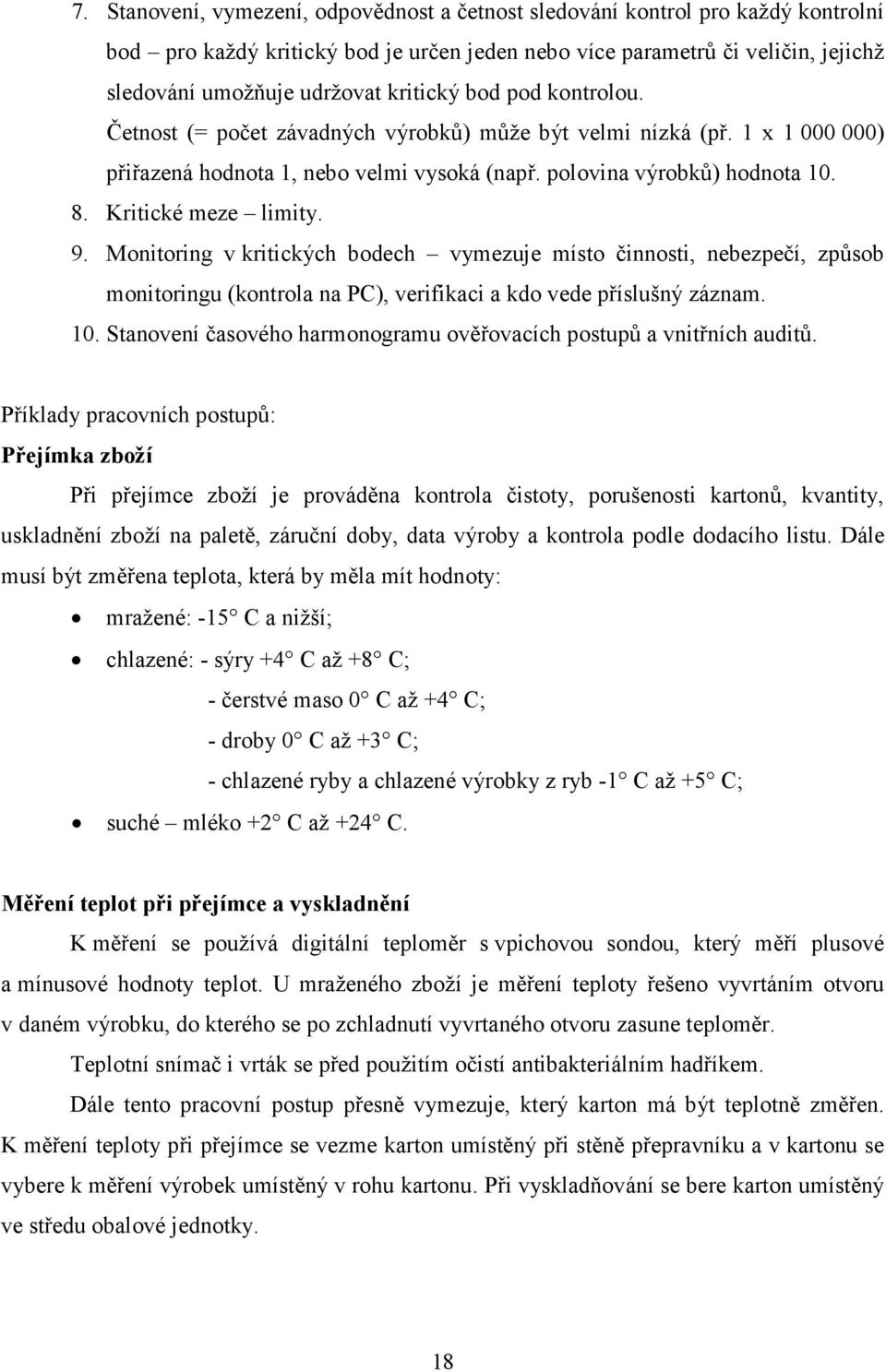 Kritické meze limity. 9. Monitoring v kritických bodech vymezuje místo činnosti, nebezpečí, způsob monitoringu (kontrola na PC), verifikaci a kdo vede příslušný záznam. 10.
