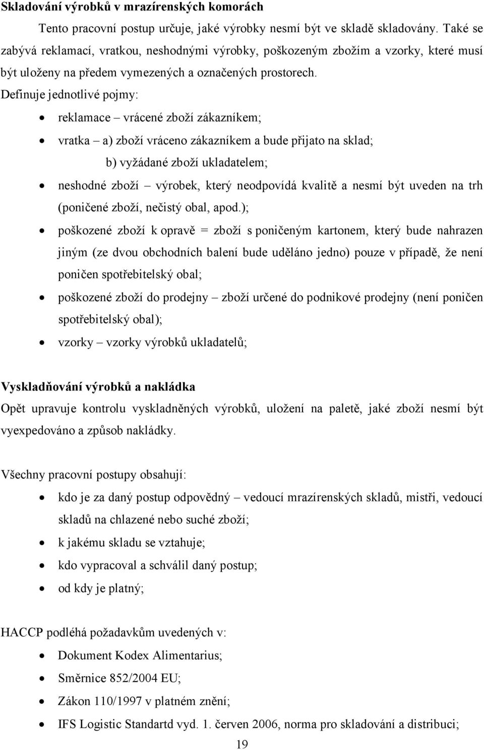 Definuje jednotlivé pojmy: reklamace vrácené zboží zákazníkem; vratka a) zboží vráceno zákazníkem a bude přijato na sklad; b) vyžádané zboží ukladatelem; neshodné zboží výrobek, který neodpovídá