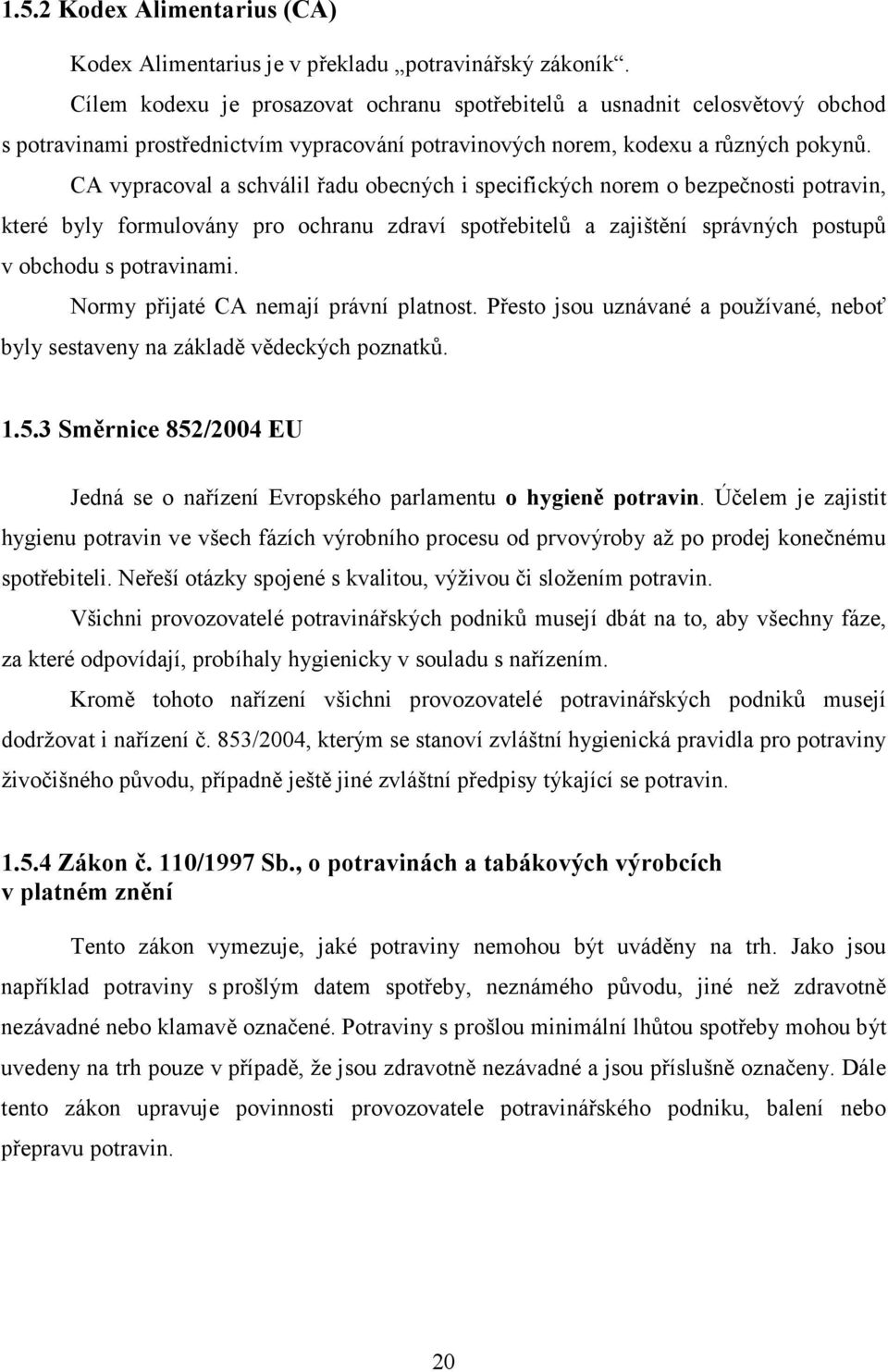 CA vypracoval a schválil řadu obecných i specifických norem o bezpečnosti potravin, které byly formulovány pro ochranu zdraví spotřebitelů a zajištění správných postupů v obchodu s potravinami.