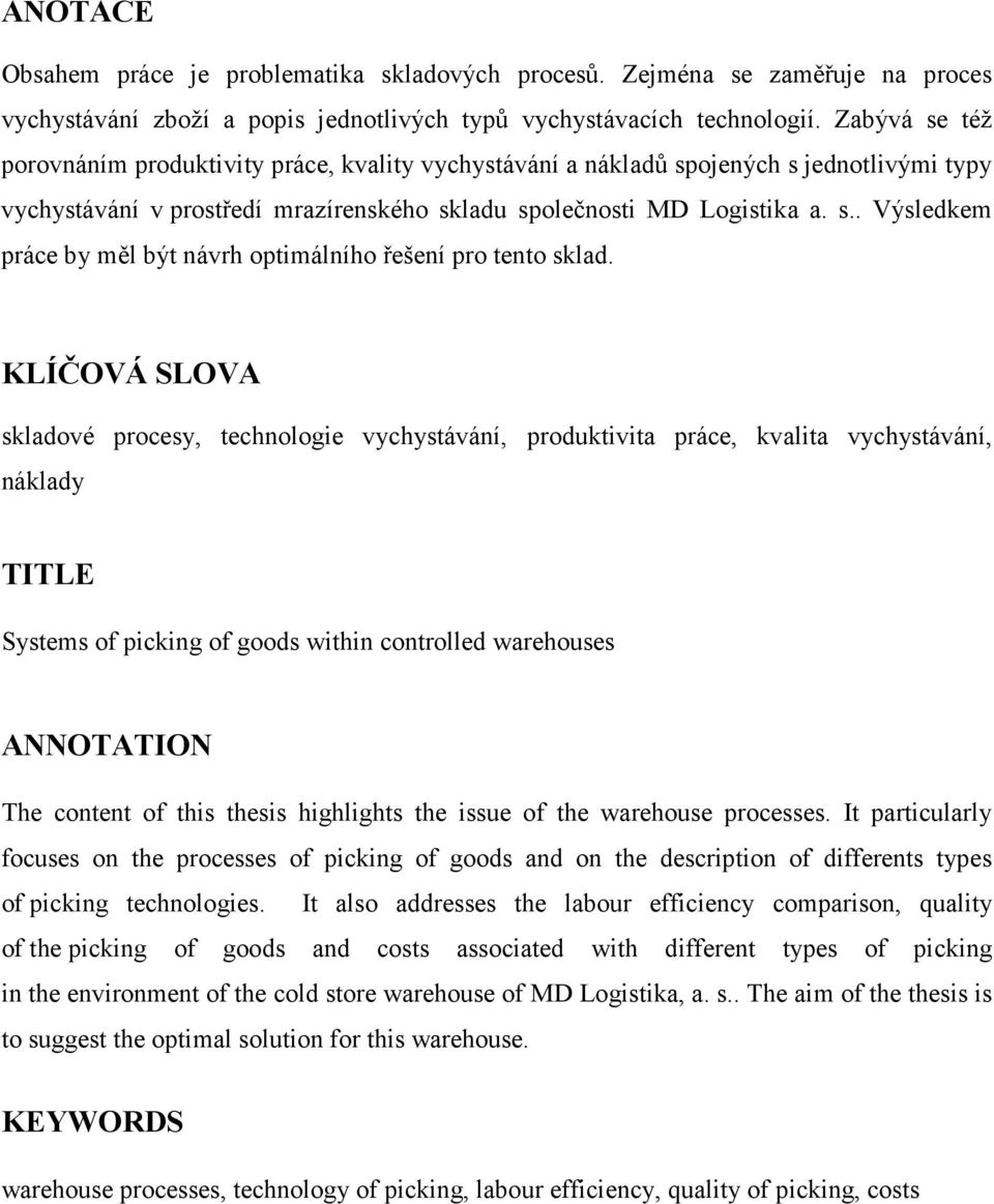 KLÍČOVÁ SLOVA skladové procesy, technologie vychystávání, produktivita práce, kvalita vychystávání, náklady TITLE Systems of picking of goods within controlled warehouses ANNOTATION The content of