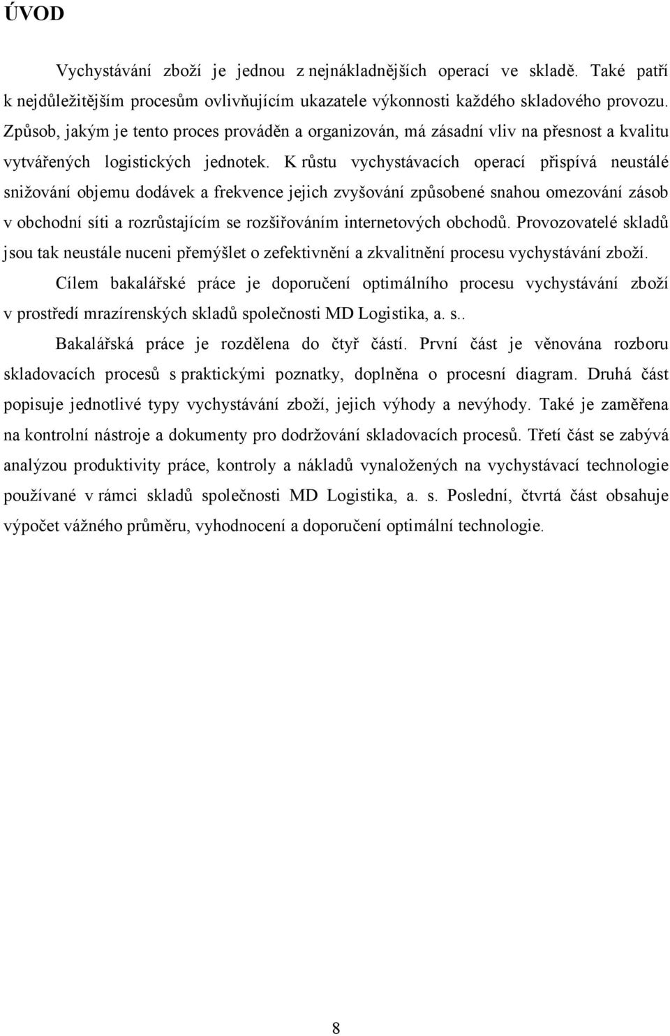 K růstu vychystávacích operací přispívá neustálé snižování objemu dodávek a frekvence jejich zvyšování způsobené snahou omezování zásob v obchodní síti a rozrůstajícím se rozšiřováním internetových
