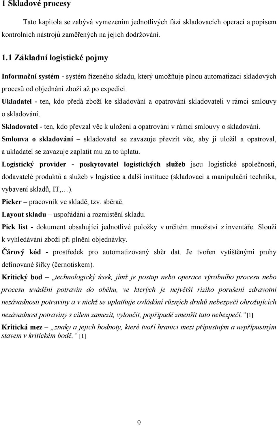 Ukladatel - ten, kdo předá zboží ke skladování a opatrování skladovateli v rámci smlouvy o skladování. Skladovatel - ten, kdo převzal věc k uložení a opatrování v rámci smlouvy o skladování.