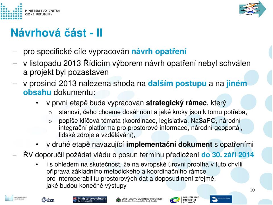 legislativa, NaSaPO, národní integrační platforma pro prostorové informace, národní geoportál, lidské zdroje a vzdělávání), v druhé etapě navazující implementační dokument s opatřeními ŘV doporučil