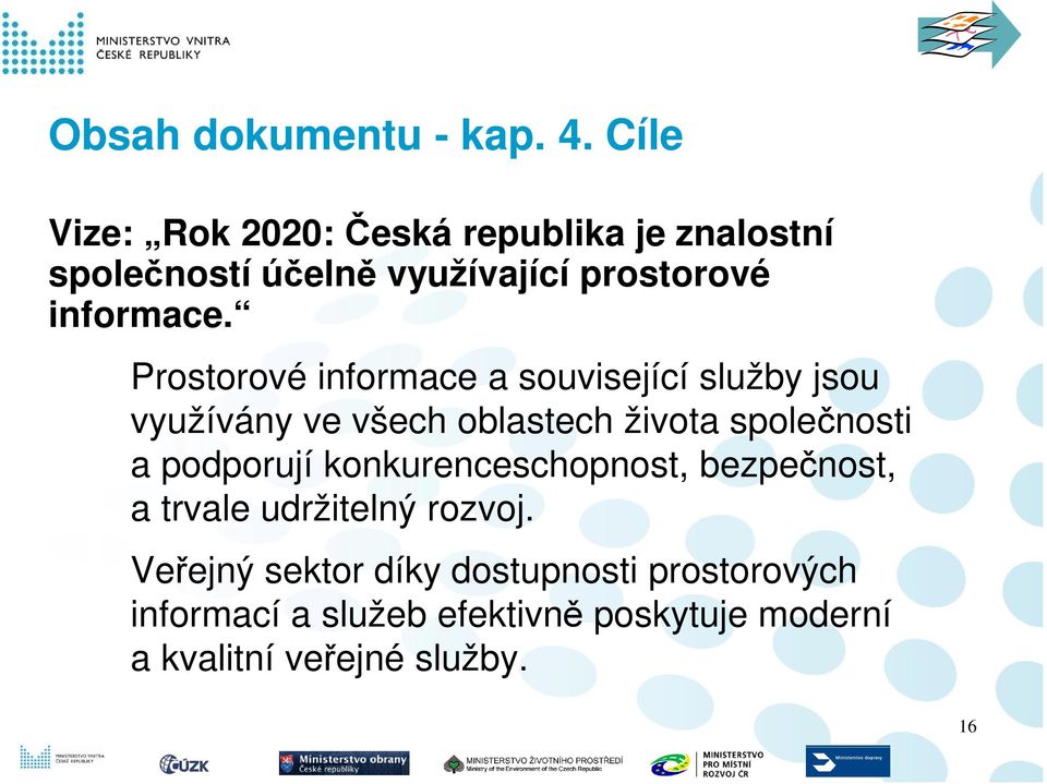 Prostorové informace a související služby jsou využívány ve všech oblastech života společnosti a