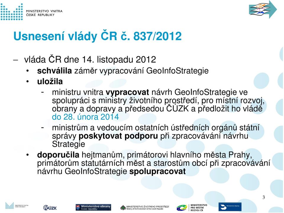 životního prostředí, pro místní rozvoj, obrany a dopravy a předsedou ČÚZK a předložit ho vládě do 28.