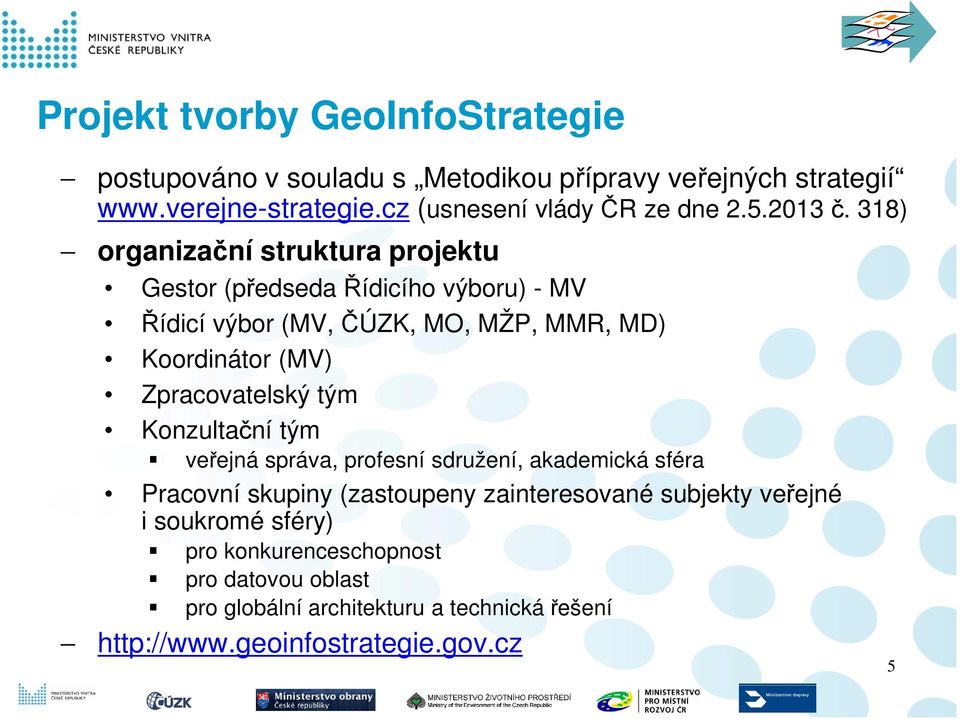 318) organizační struktura projektu Gestor (předseda Řídicího výboru) - MV Řídicí výbor (MV, ČÚZK, MO, MŽP, MMR, MD) Koordinátor (MV)
