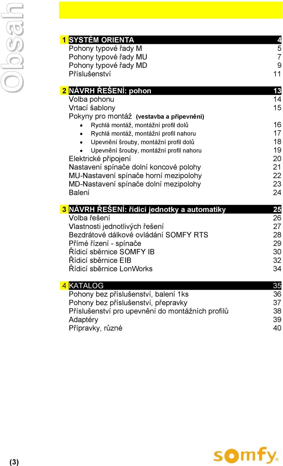 20 Nastavení spínače dolní koncové polohy 21 MU-Nastavení spínače horní mezipolohy 22 MD-Nastavení spínače dolní mezipolohy 23 Balení 24 3 NÁVRH ŘEŠENÍ: řídicí jednotky a automatiky 25 Volba řešení