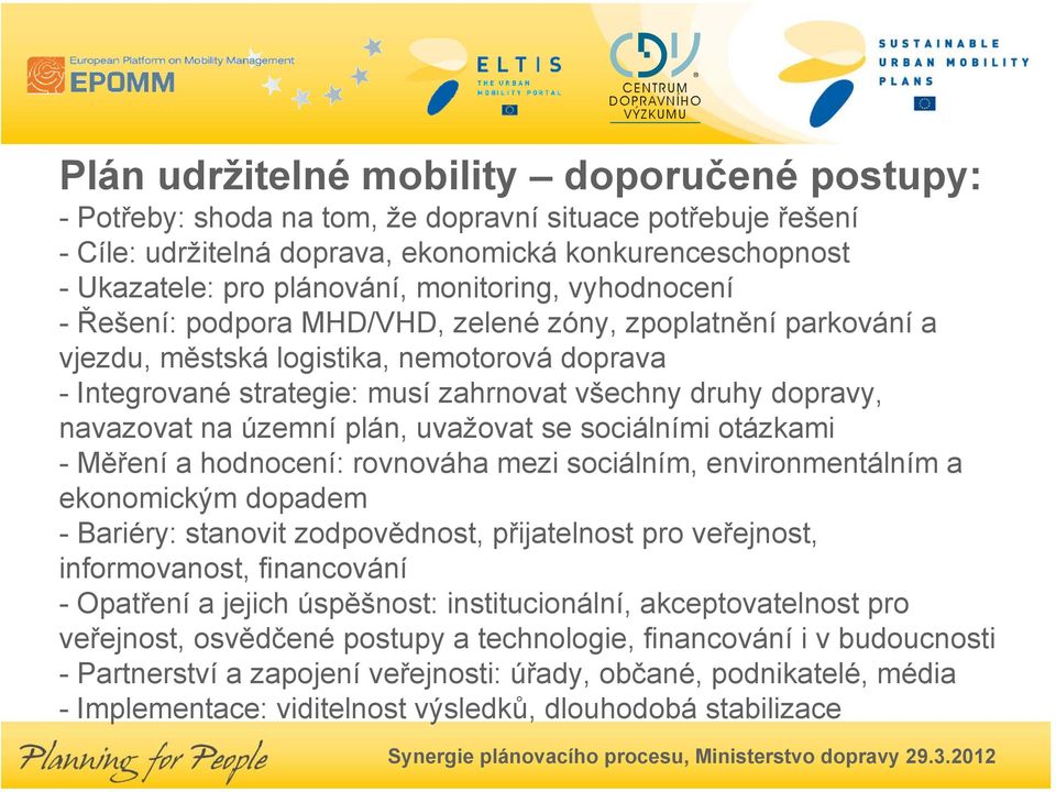 navazovat na územní plán, uvažovat se sociálními otázkami -Měření a hodnocení: rovnováha mezi sociálním, environmentálním a ekonomickým dopadem - Bariéry: stanovit zodpovědnost, přijatelnost pro