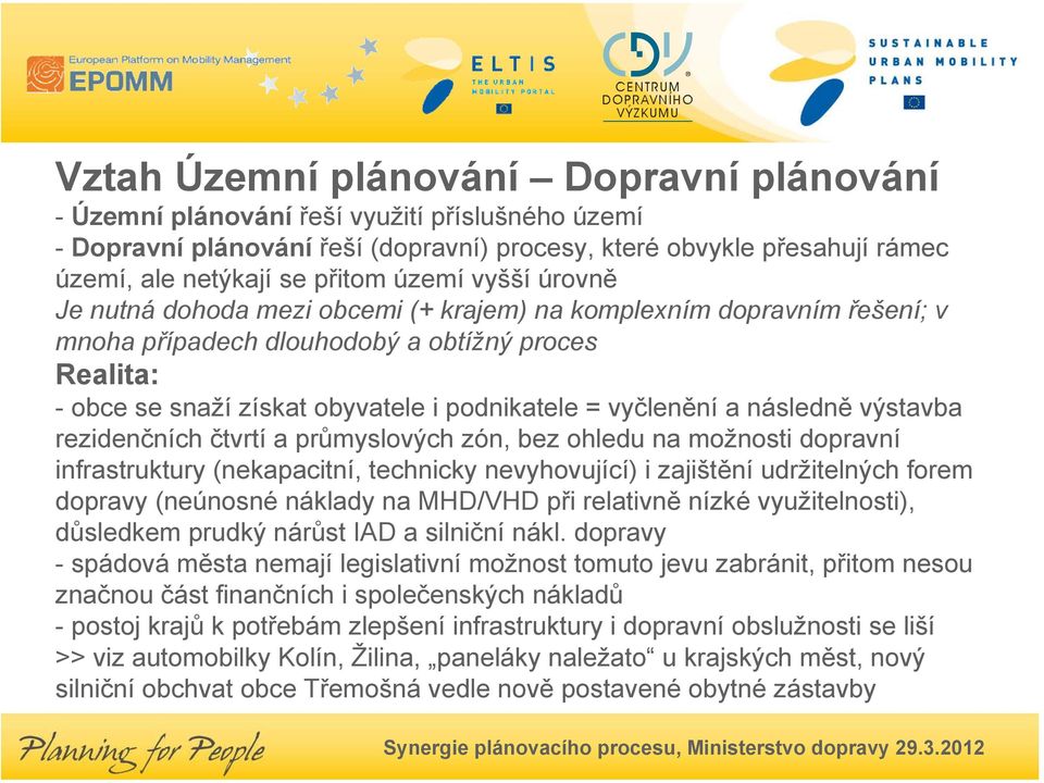 vyčlenění a následně výstavba rezidenčních čtvrtí a průmyslových zón, bez ohledu na možnosti dopravní infrastruktury (nekapacitní, technicky nevyhovující) i zajištění udržitelných forem dopravy