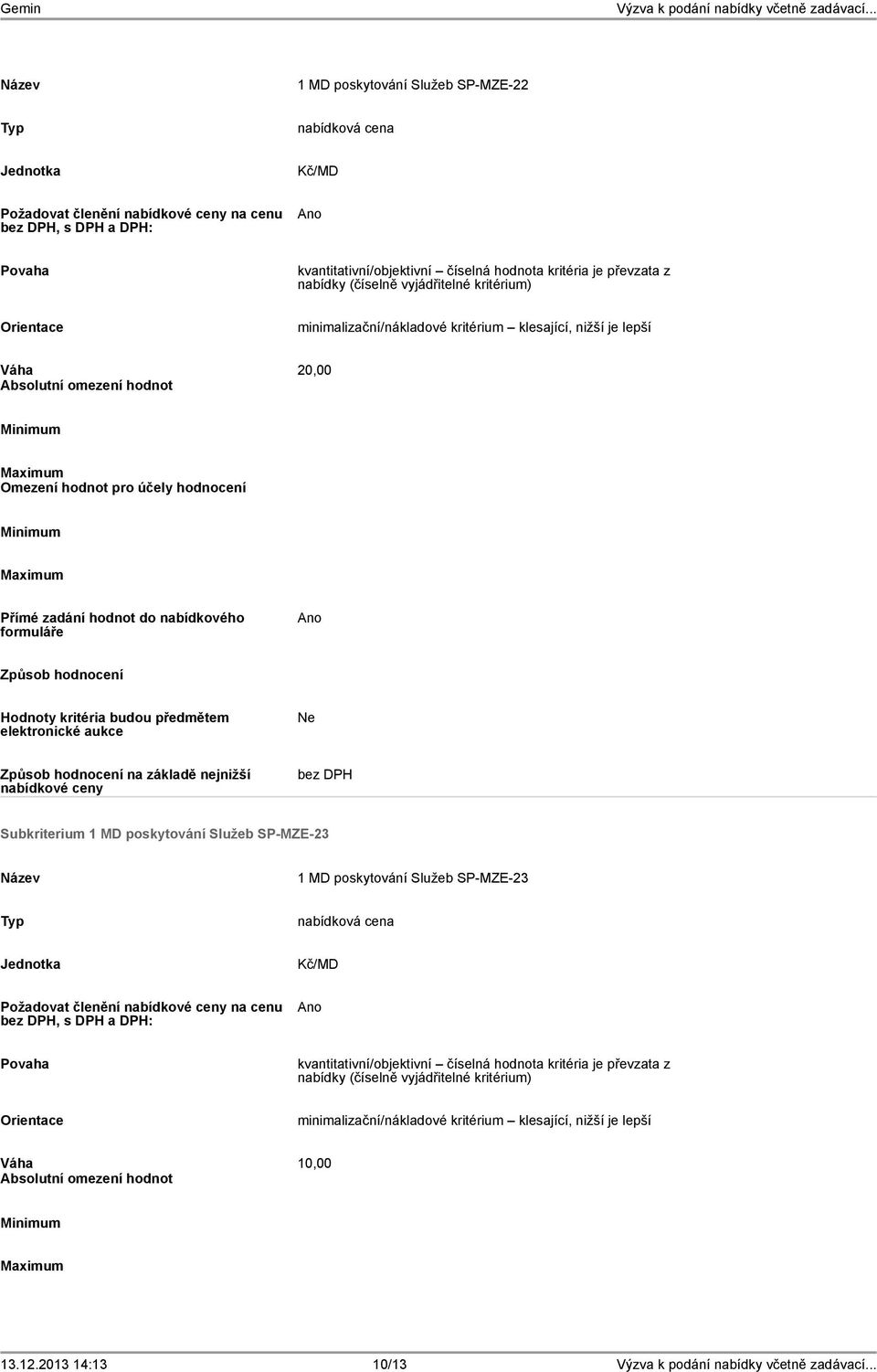 Subkriterium 1 MD poskytování Služeb SP-MZE-23 1 MD poskytování Služeb SP-MZE-23 nabídková cena Kč/MD Požadovat členění nabídkové ceny na cenu bez DPH, s DPH a DPH: