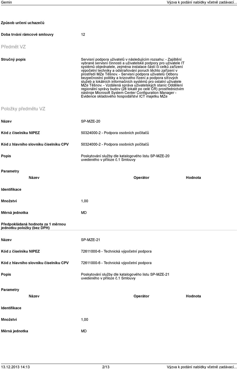 - Servisní podpora uživatelů Odboru bezpečnostní politiky a krizového řízení a podpora síťových služeb a lokálních informačních systémů pro ostatní uživatele MZe Těšnov.
