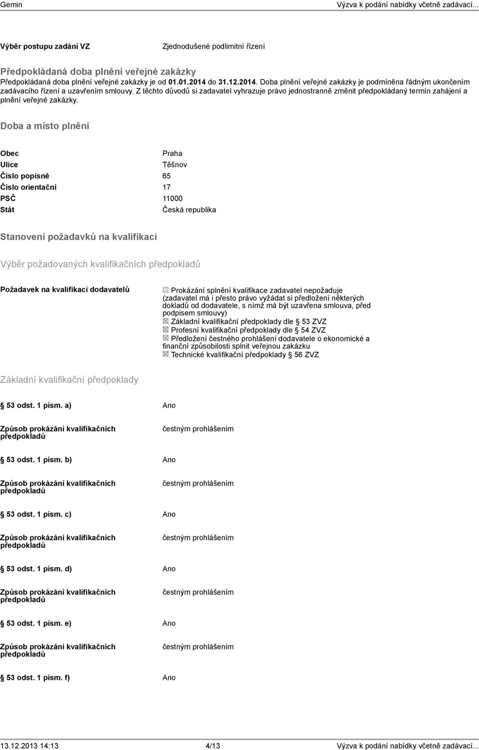 Z těchto důvodů si zadavatel vyhrazuje právo jednostranně změnit předpokládaný termín zahájení a plnění veřejné zakázky.
