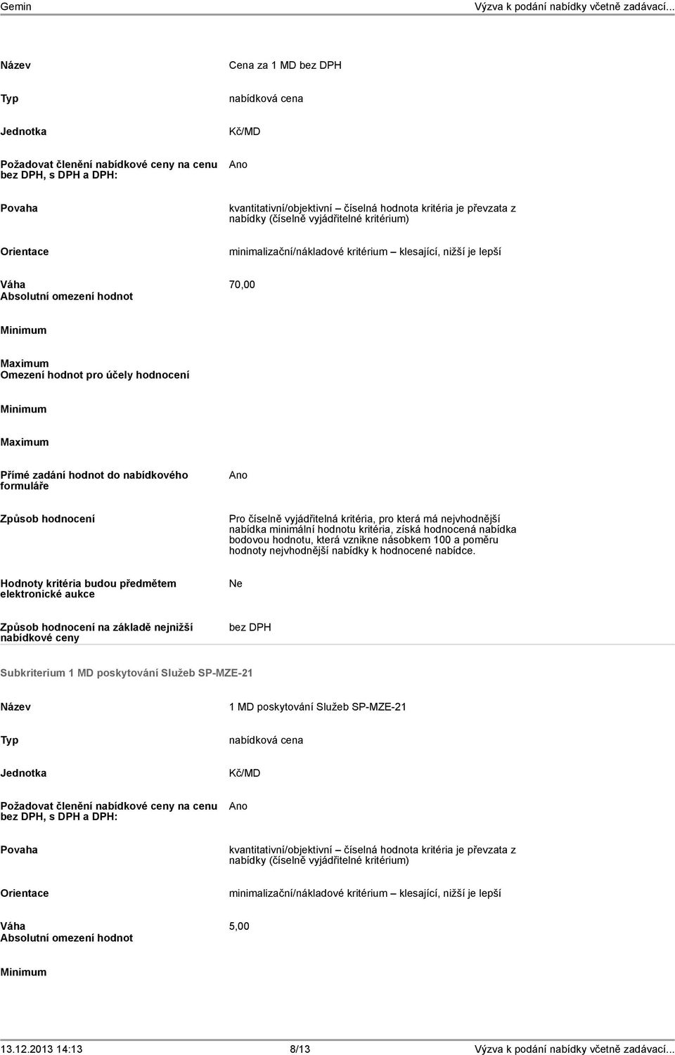 nabídka bodovou hodnotu, která vznikne násobkem 100 a poměru hodnoty nejvhodnější nabídky k hodnocené nabídce.