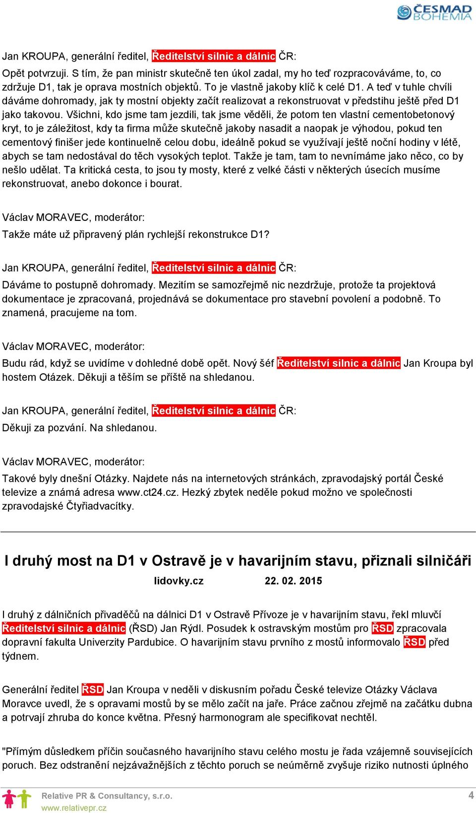 Všichni, kdo jsme tam jezdili, tak jsme věděli, že potom ten vlastní cementobetonový kryt, to je záležitost, kdy ta firma může skutečně jakoby nasadit a naopak je výhodou, pokud ten cementový finišer
