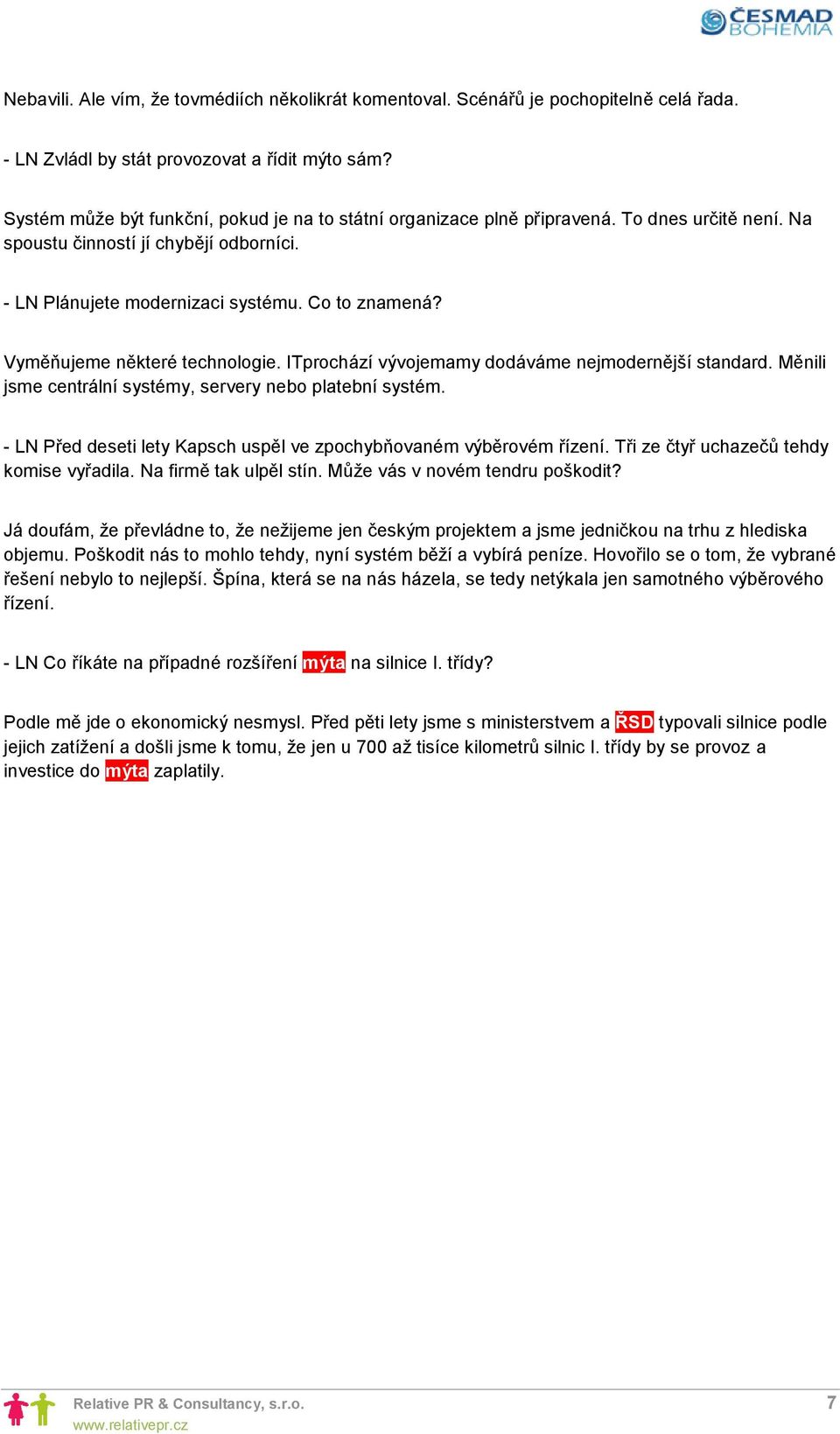 Vyměňujeme některé technologie. ITprochází vývojemamy dodáváme nejmodernější standard. Měnili jsme centrální systémy, servery nebo platební systém.