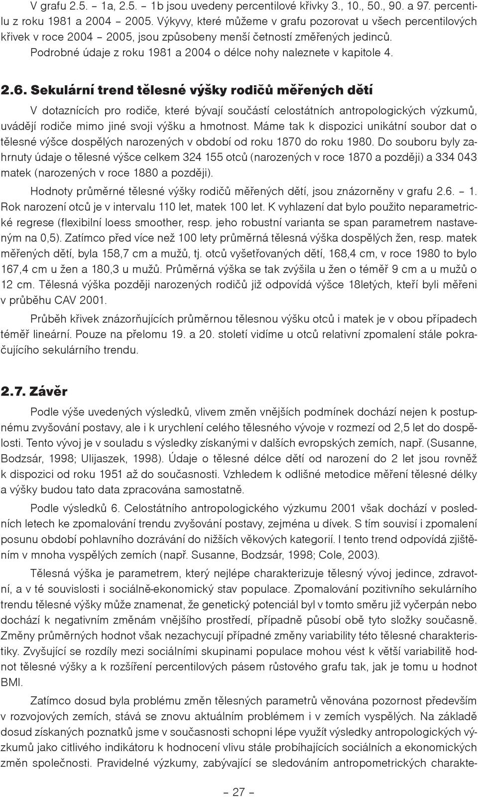 Podrobné údaje z roku 1981 a 2004 o délce nohy naleznete v kapitole 4. 2.6.