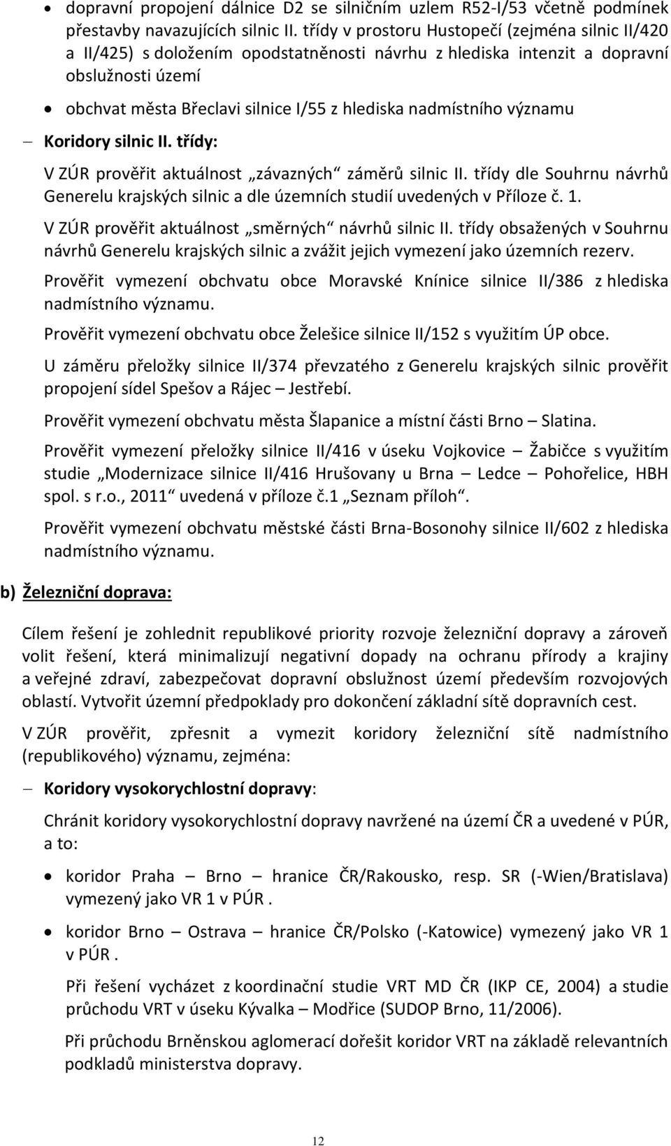 nadmístního významu Koridory silnic II. třídy: V ZÚR prověřit aktuálnost závazných záměrů silnic II. třídy dle Souhrnu návrhů Generelu krajských silnic a dle územních studií uvedených v Příloze č. 1.