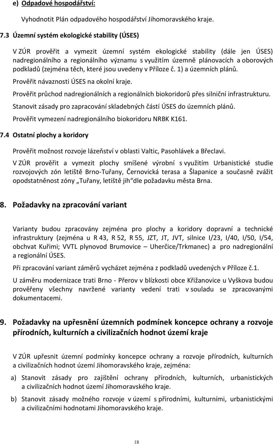 oborových podkladů (zejména těch, které jsou uvedeny v Příloze č. 1) a územních plánů. Prověřit návaznosti ÚSES na okolní kraje.
