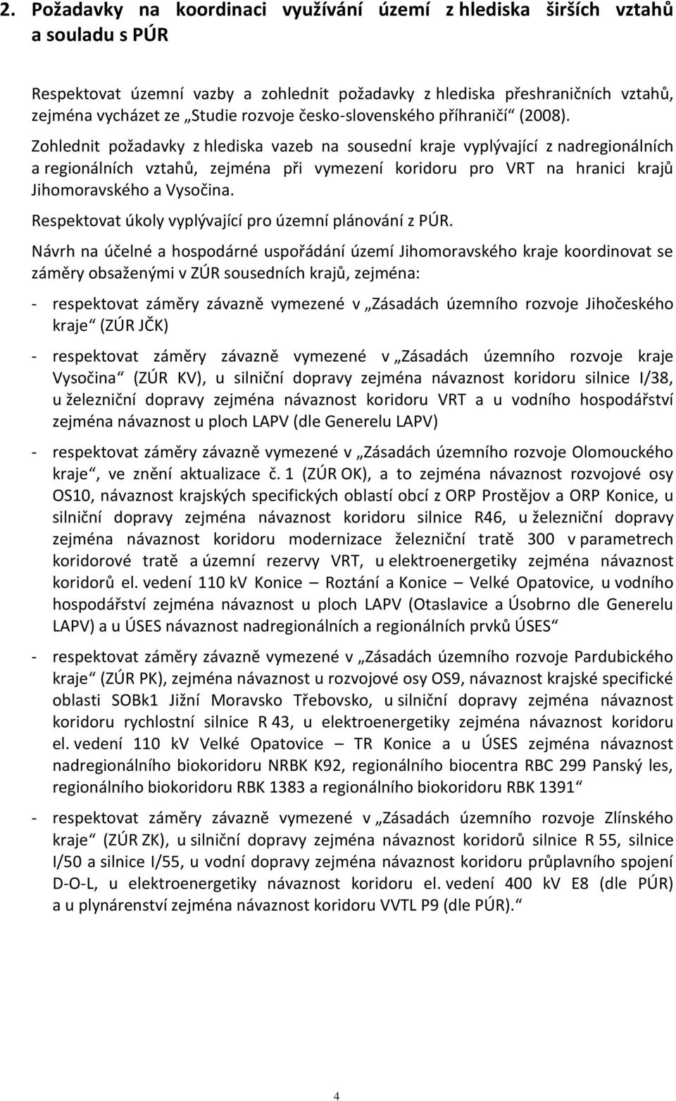 Zohlednit požadavky z hlediska vazeb na sousední kraje vyplývající z nadregionálních a regionálních vztahů, zejména při vymezení koridoru pro VRT na hranici krajů Jihomoravského a Vysočina.