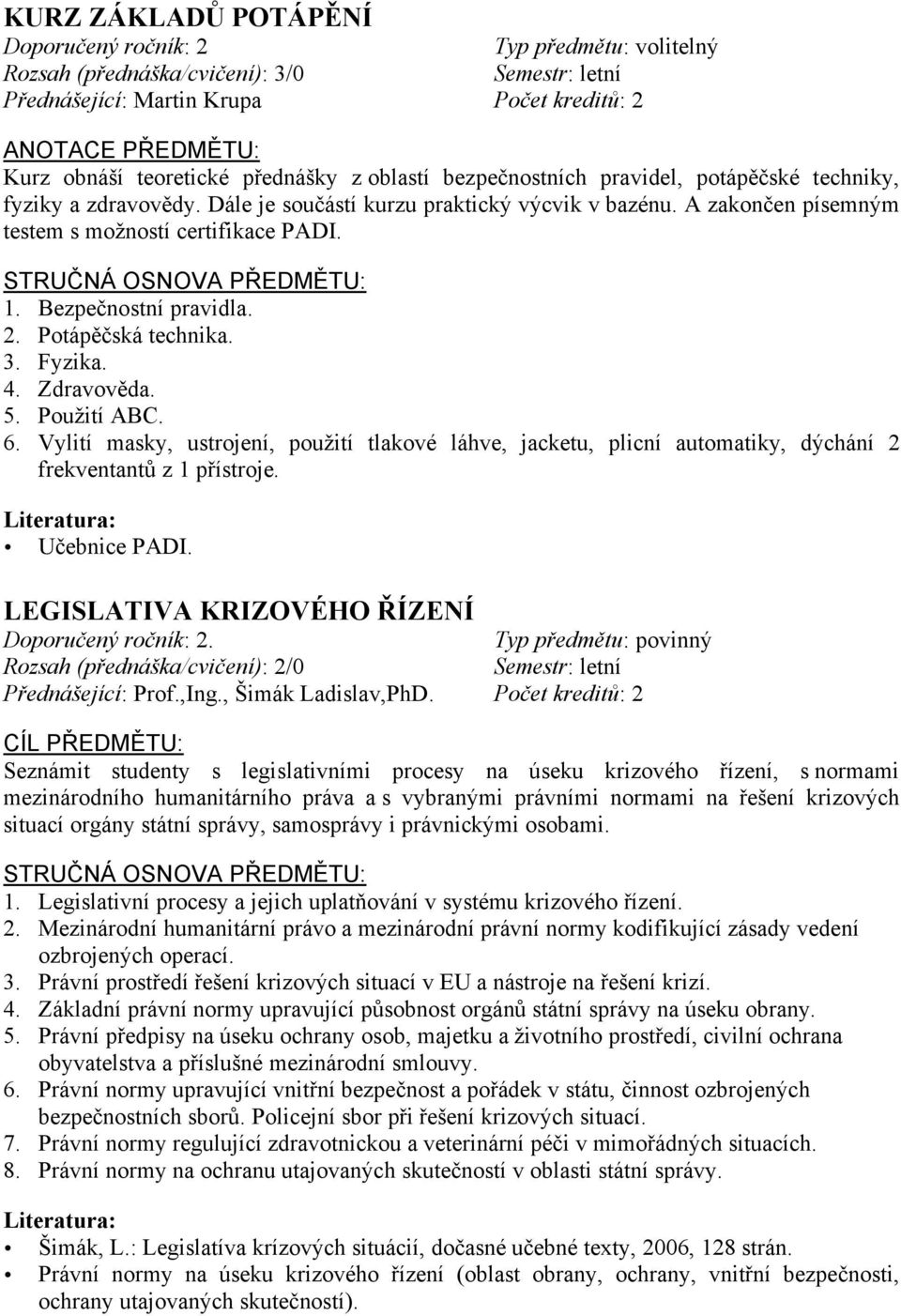Potápěčská technika. 3. Fyzika. 4. Zdravověda. 5. Použití ABC. 6. Vylití masky, ustrojení, použití tlakové láhve, jacketu, plicní automatiky, dýchání 2 frekventantů z 1 přístroje. Učebnice PADI.