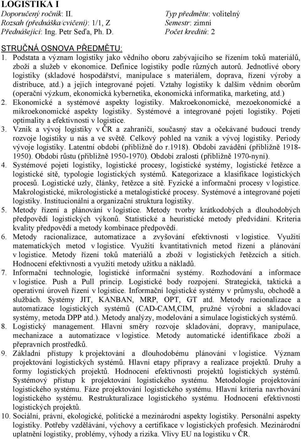 Jednotlivé obory logistiky (skladové hospodářství, manipulace s materiálem, doprava, řízení výroby a distribuce, atd.) a jejich integrované pojetí.