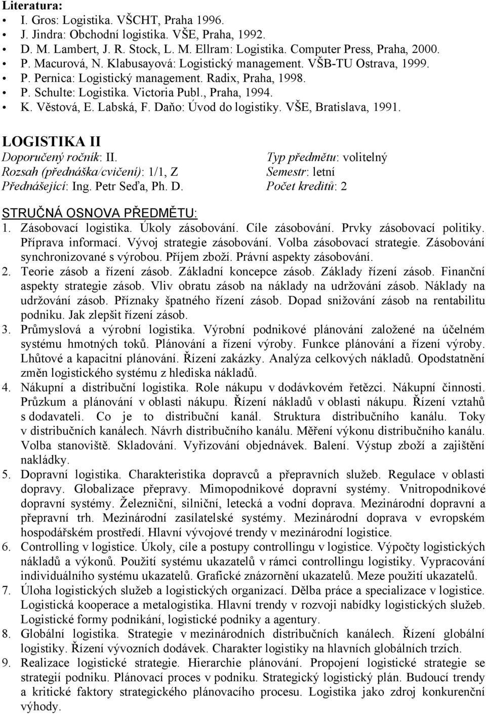 Daňo: Úvod do logistiky. VŠE, Bratislava, 1991. LOGISTIKA II Doporučený ročník: II. Rozsah (přednáška/cvičení): 1/1, Z Přednášející: Ing. Petr Seďa, Ph. D. Počet kreditů: 2 1. Zásobovací logistika.