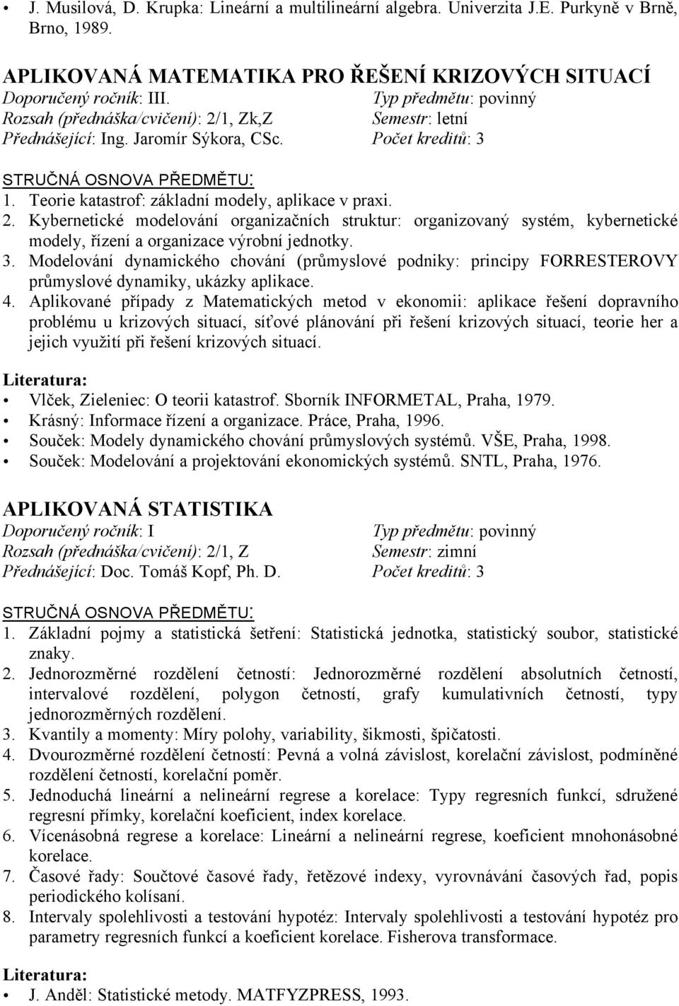 3. Modelování dynamického chování (průmyslové podniky: principy FORRESTEROVY průmyslové dynamiky, ukázky aplikace. 4.