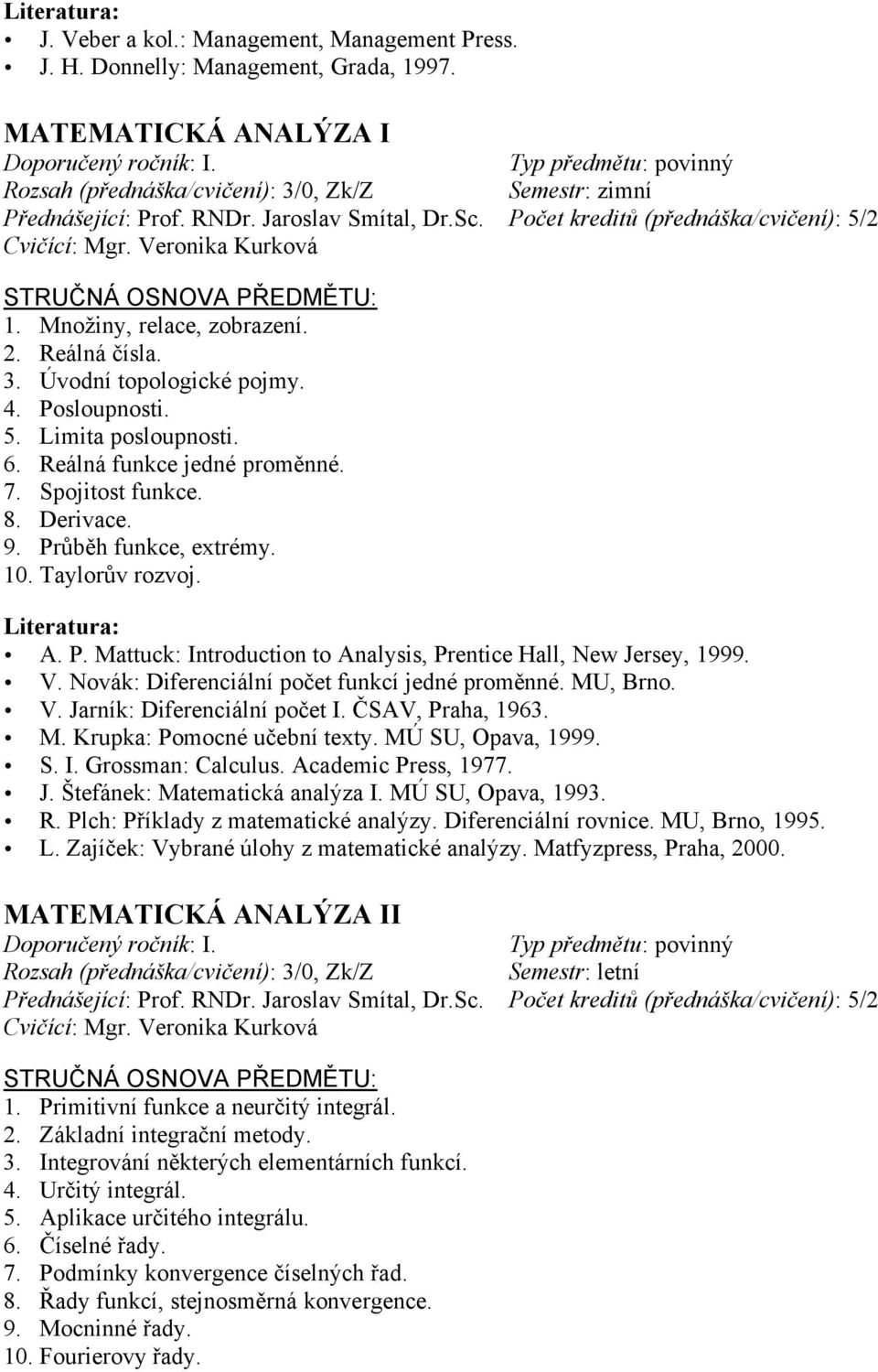 6. Reálná funkce jedné proměnné. 7. Spojitost funkce. 8. Derivace. 9. Průběh funkce, extrémy. 10. Taylorův rozvoj. A. P. Mattuck: Introduction to Analysis, Prentice Hall, New Jersey, 1999. V.
