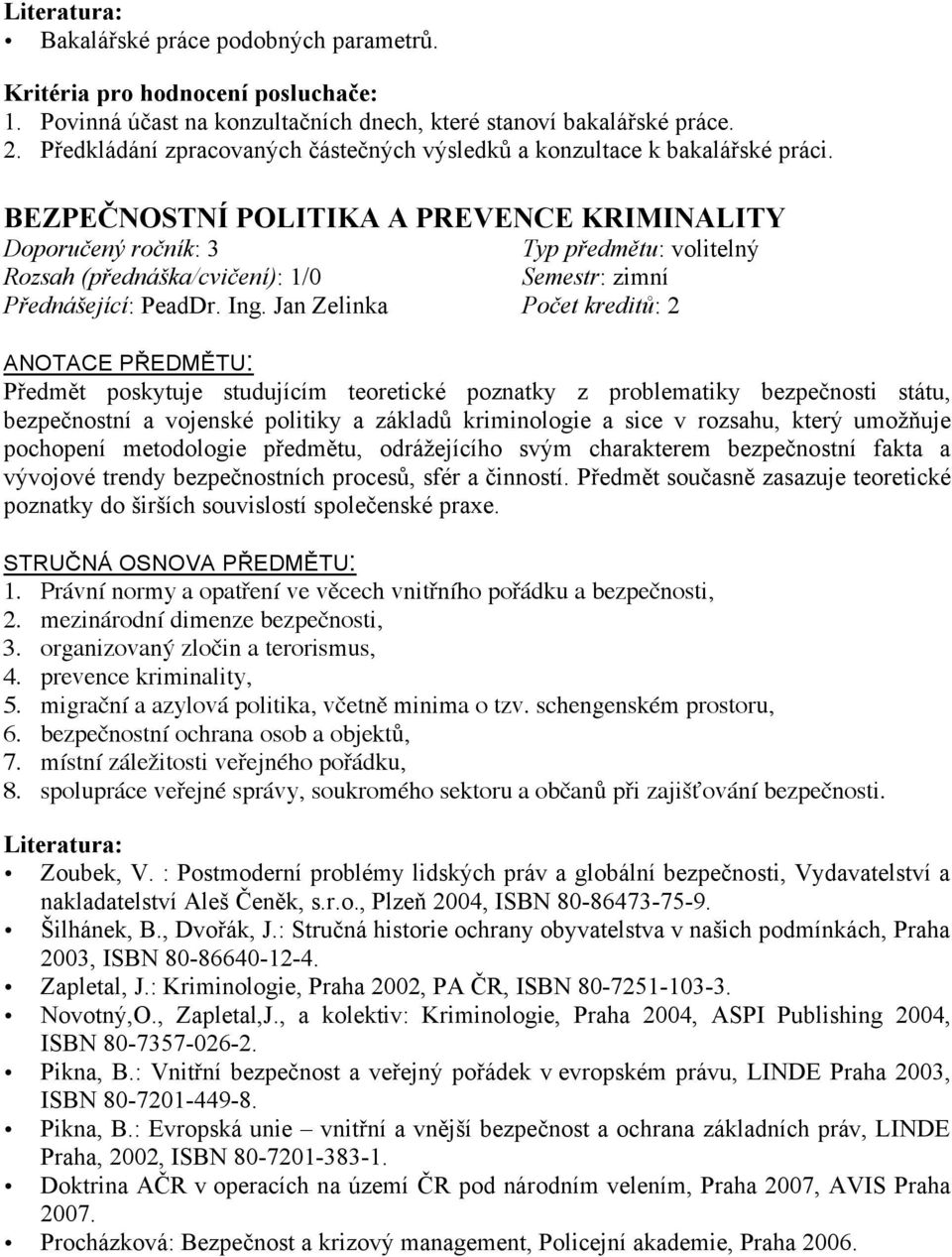 Ing. Jan Zelinka Počet kreditů: 2 ANOTACE PŘEDMĚTU: Předmět poskytuje studujícím teoretické poznatky z problematiky bezpečnosti státu, bezpečnostní a vojenské politiky a základů kriminologie a sice v