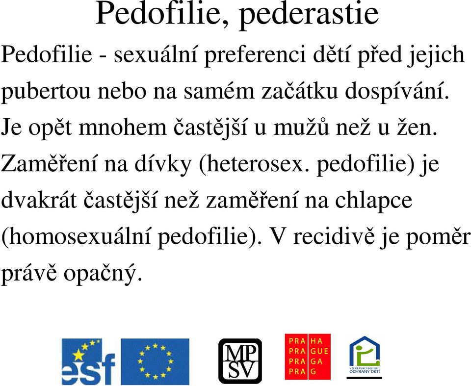 Je opt mnohem astjší u muž než u žen. Zamení na dívky (heterosex.