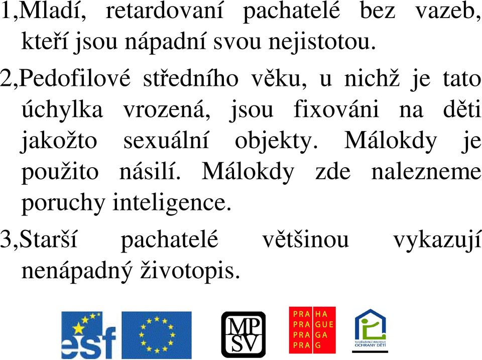 dti jakožto sexuální objekty. Málokdy je použito násilí.