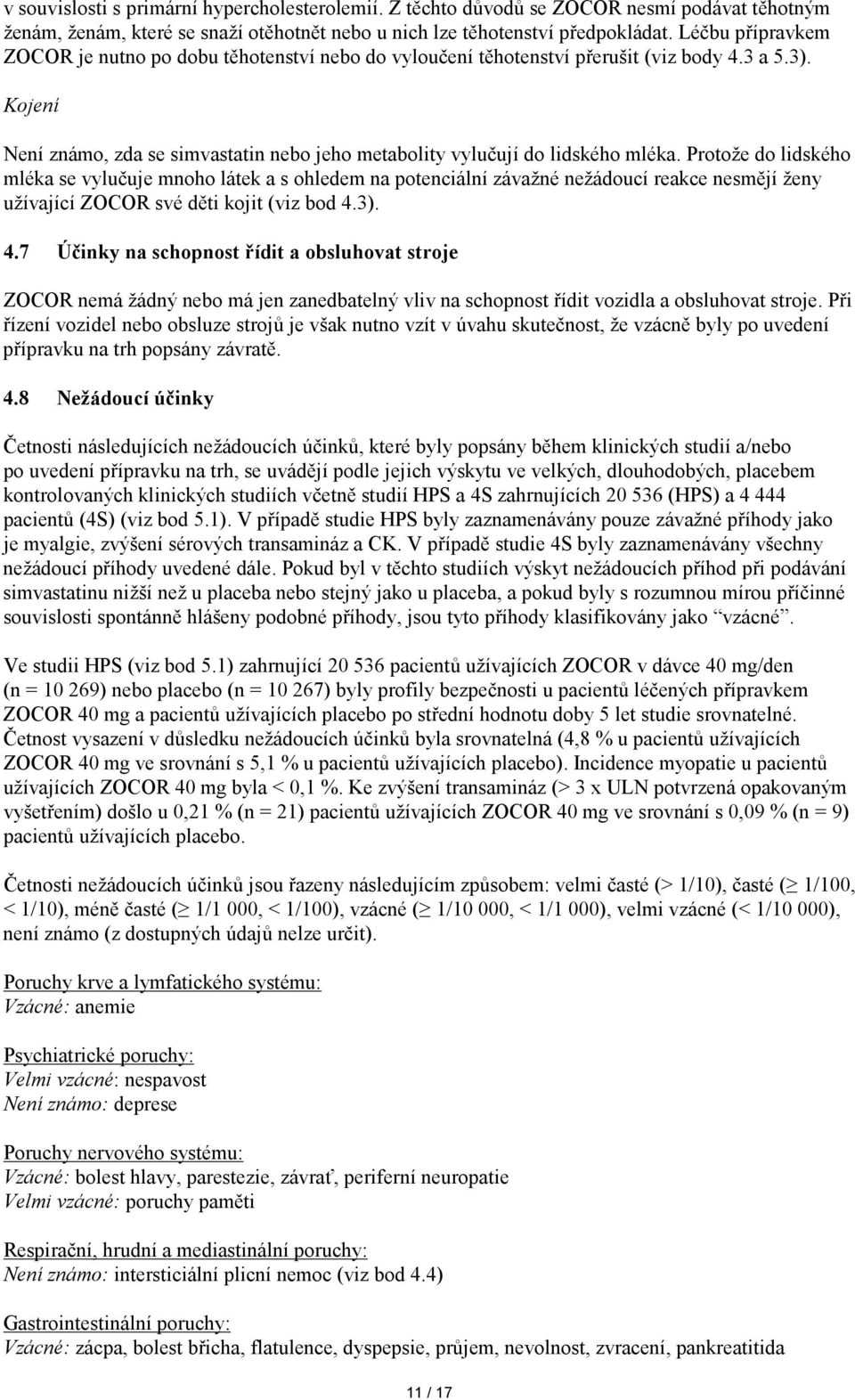Protože do lidského mléka se vylučuje mnoho látek a s ohledem na potenciální závažné nežádoucí reakce nesmějí ženy užívající ZOCOR své děti kojit (viz bod 4.