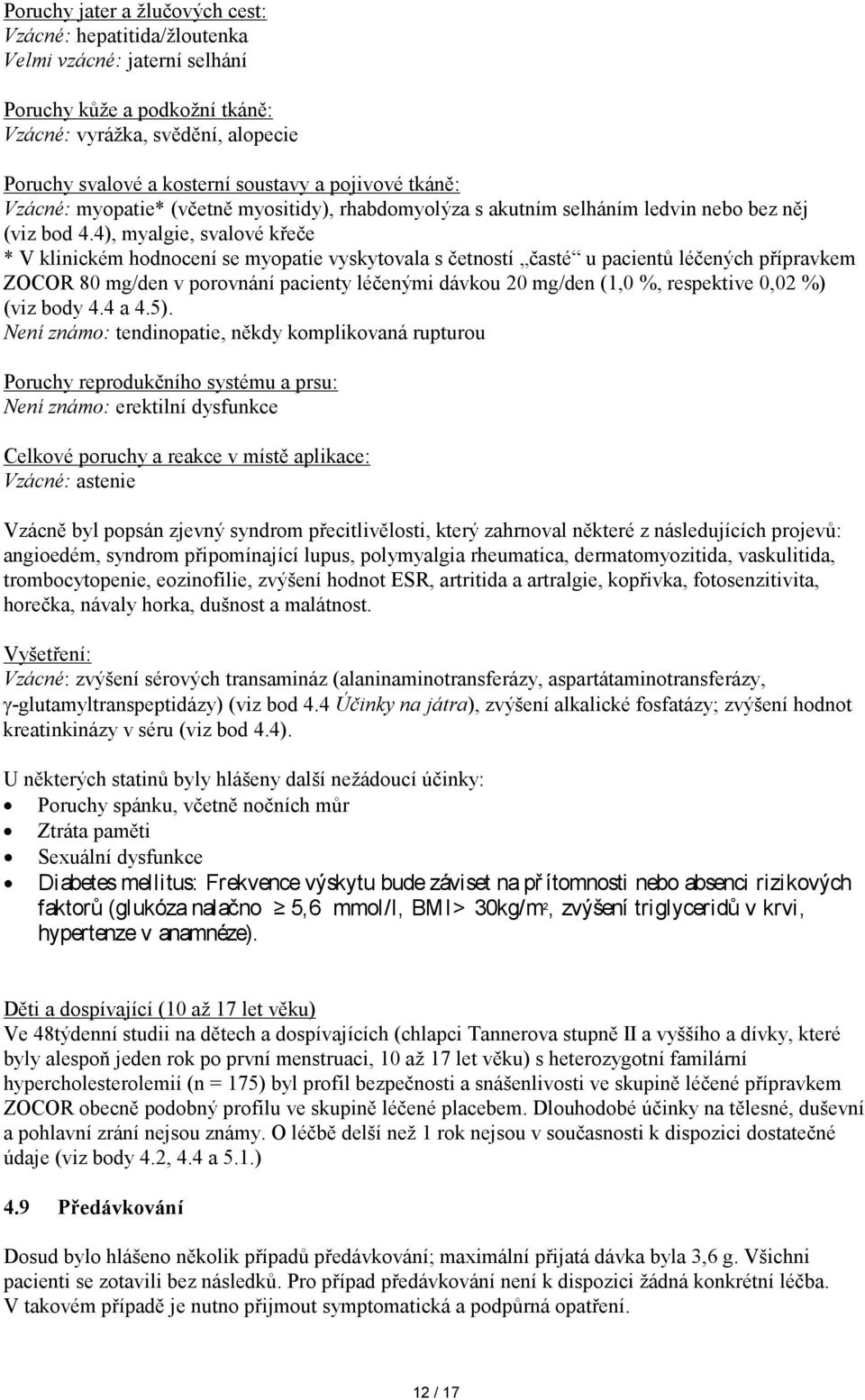 4), myalgie, svalové křeče * V klinickém hodnocení se myopatie vyskytovala s četností časté u pacientů léčených přípravkem ZOCOR 80 mg/den v porovnání pacienty léčenými dávkou 20 mg/den (1,0 %,