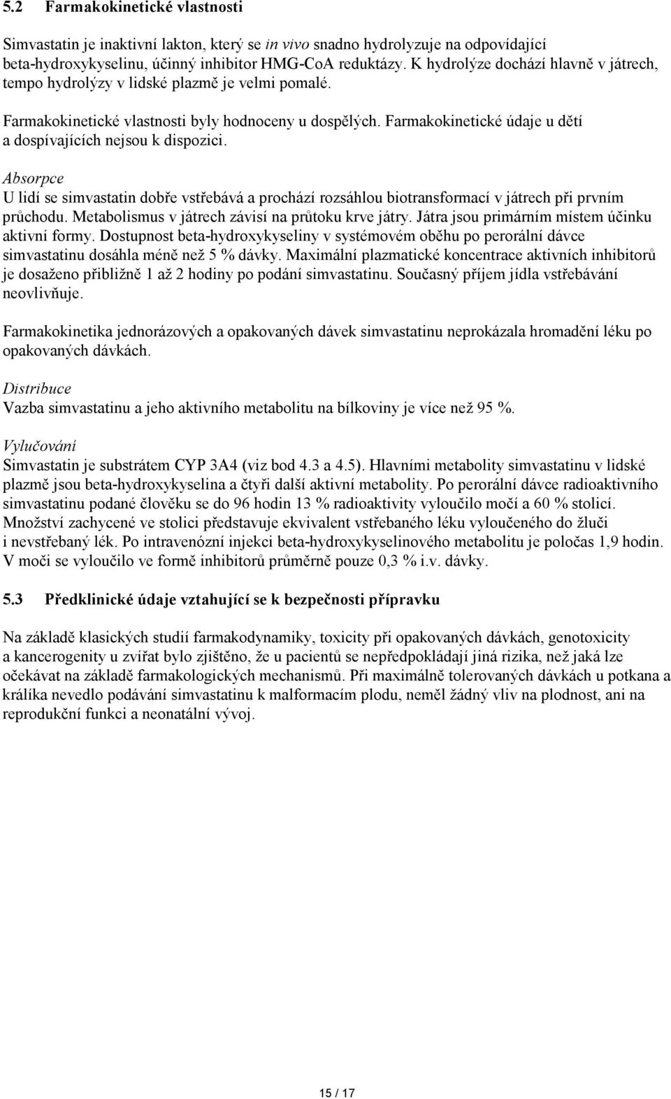 Farmakokinetické údaje u dětí a dospívajících nejsou k dispozici. Absorpce U lidí se simvastatin dobře vstřebává a prochází rozsáhlou biotransformací v játrech při prvním průchodu.