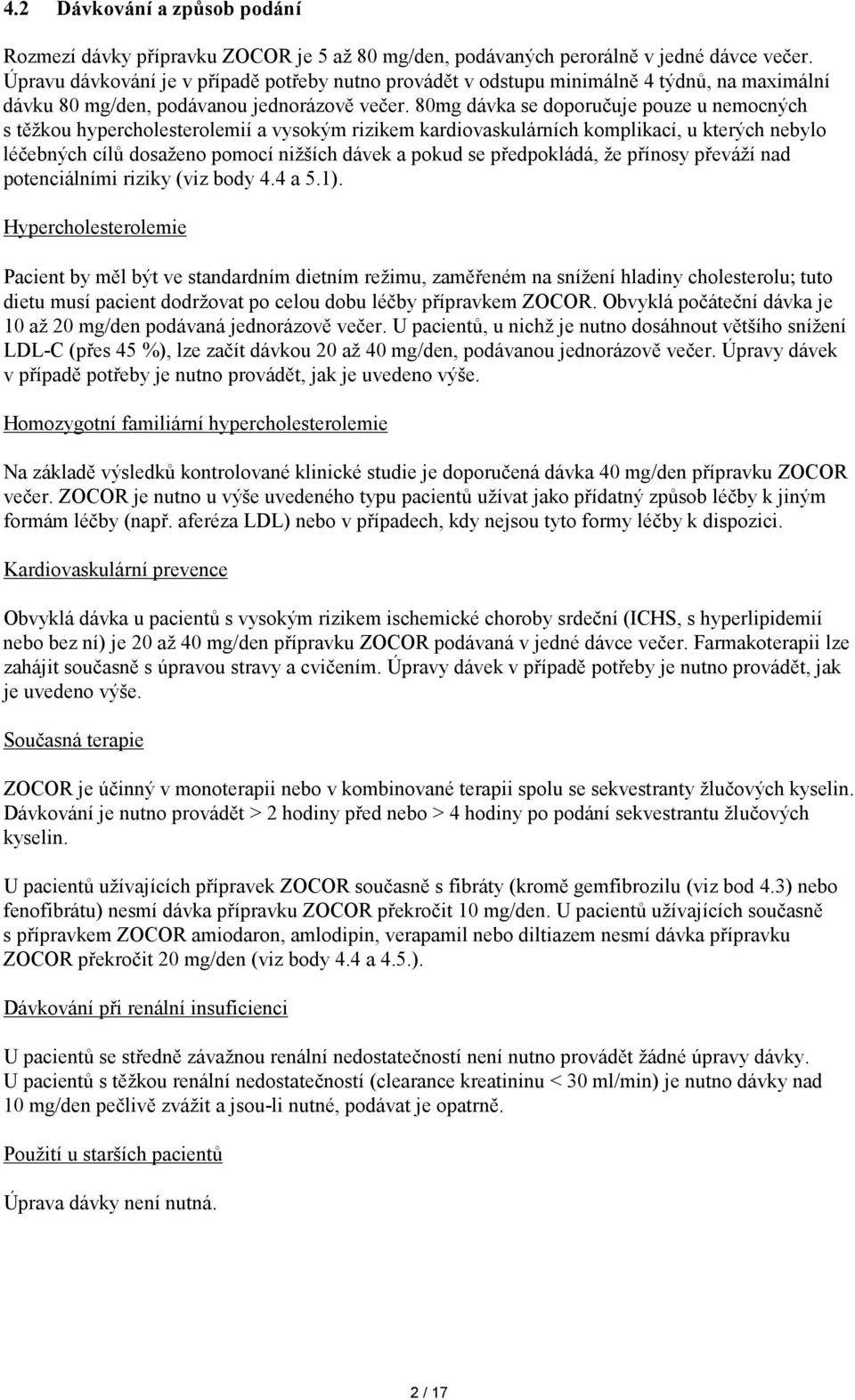 80mg dávka se doporučuje pouze u nemocných s těžkou hypercholesterolemií a vysokým rizikem kardiovaskulárních komplikací, u kterých nebylo léčebných cílů dosaženo pomocí nižších dávek a pokud se