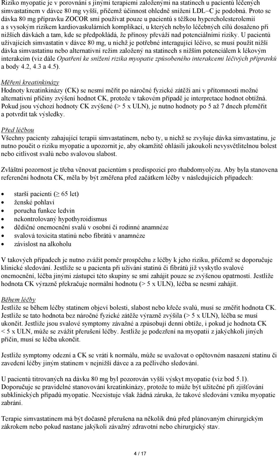 nižších dávkách a tam, kde se předpokládá, že přínosy převáží nad potenciálními riziky.