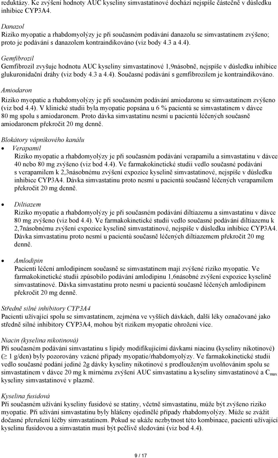 Gemfibrozil Gemfibrozil zvyšuje hodnotu AUC kyseliny simvastatinové 1,9násobně, nejspíše v důsledku inhibice glukuronidační dráhy (viz body 4.3 a 4.4).