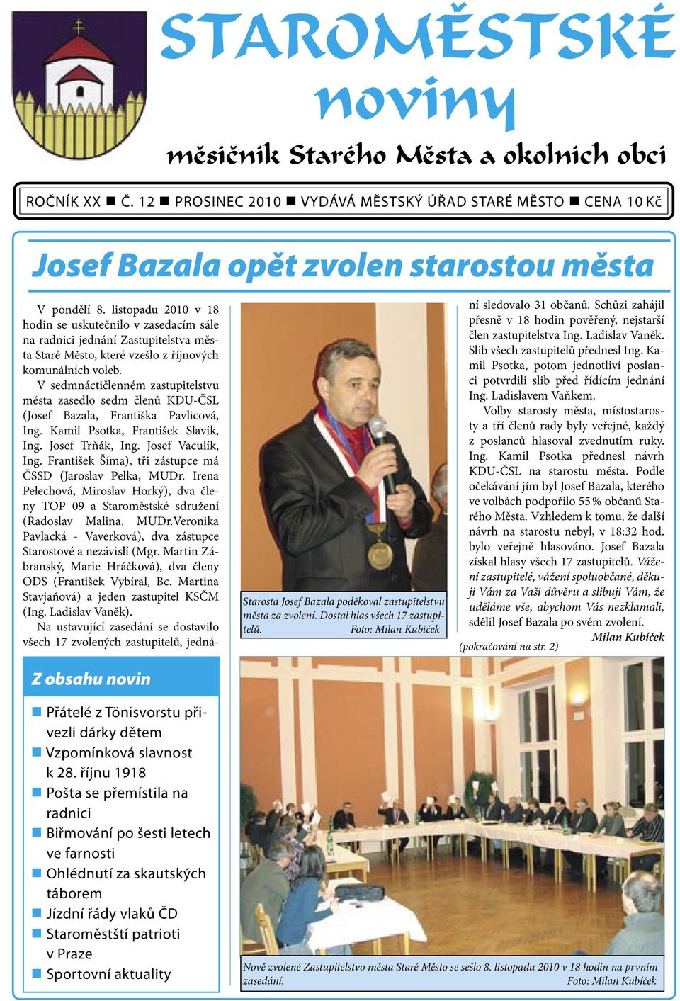 V sedmnáctičlenném zastupitelstvu města zasedlo sedm členů KDU-ČSL (Josef Bazala, Františka Pavlicová, Ing. Kamil Psotka, František Slavík, Ing. Josef Trňák, Ing. Josef Vaculík, Ing.