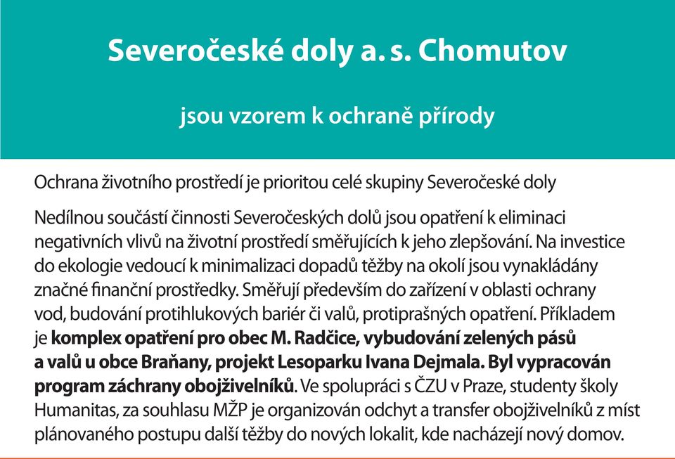 Směřují především do zařízení v oblasti ochrany vod, budování protihlukových bariér či valů, protiprašných opatření. Příkladem je komplex opatření pro obec M.