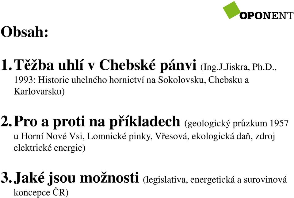 Pro a proti na příkladech (geologický průzkum 1957 u Horní Nové Vsi, Lomnické pinky,