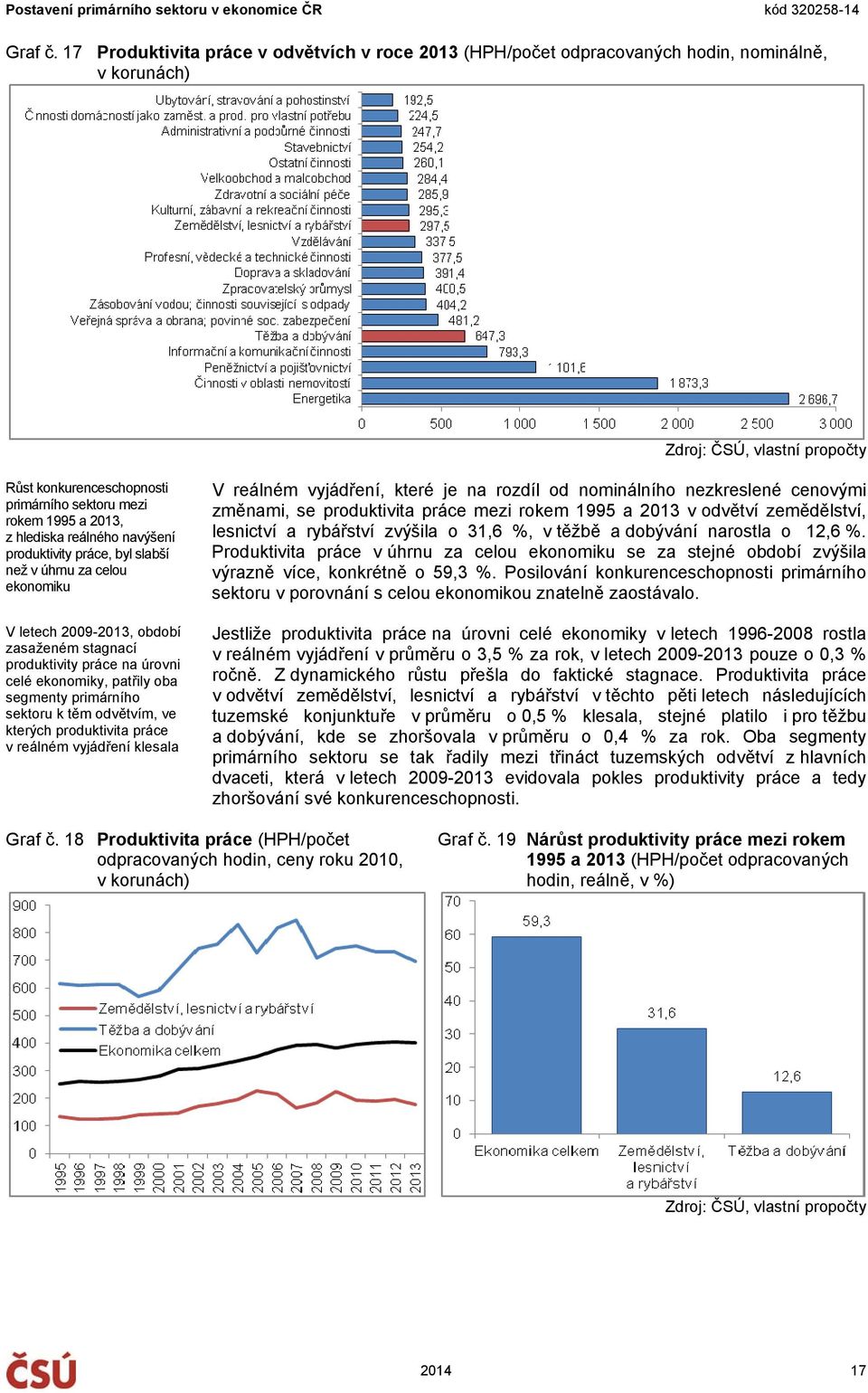 z hlediska reálného navýšení produktivity práce, byl slabší než v úhrnu za celou ekonomiku V letech 2009-2013, období zasaženém stagnací produktivity práce na úrovni celé ekonomiky, patřily oba