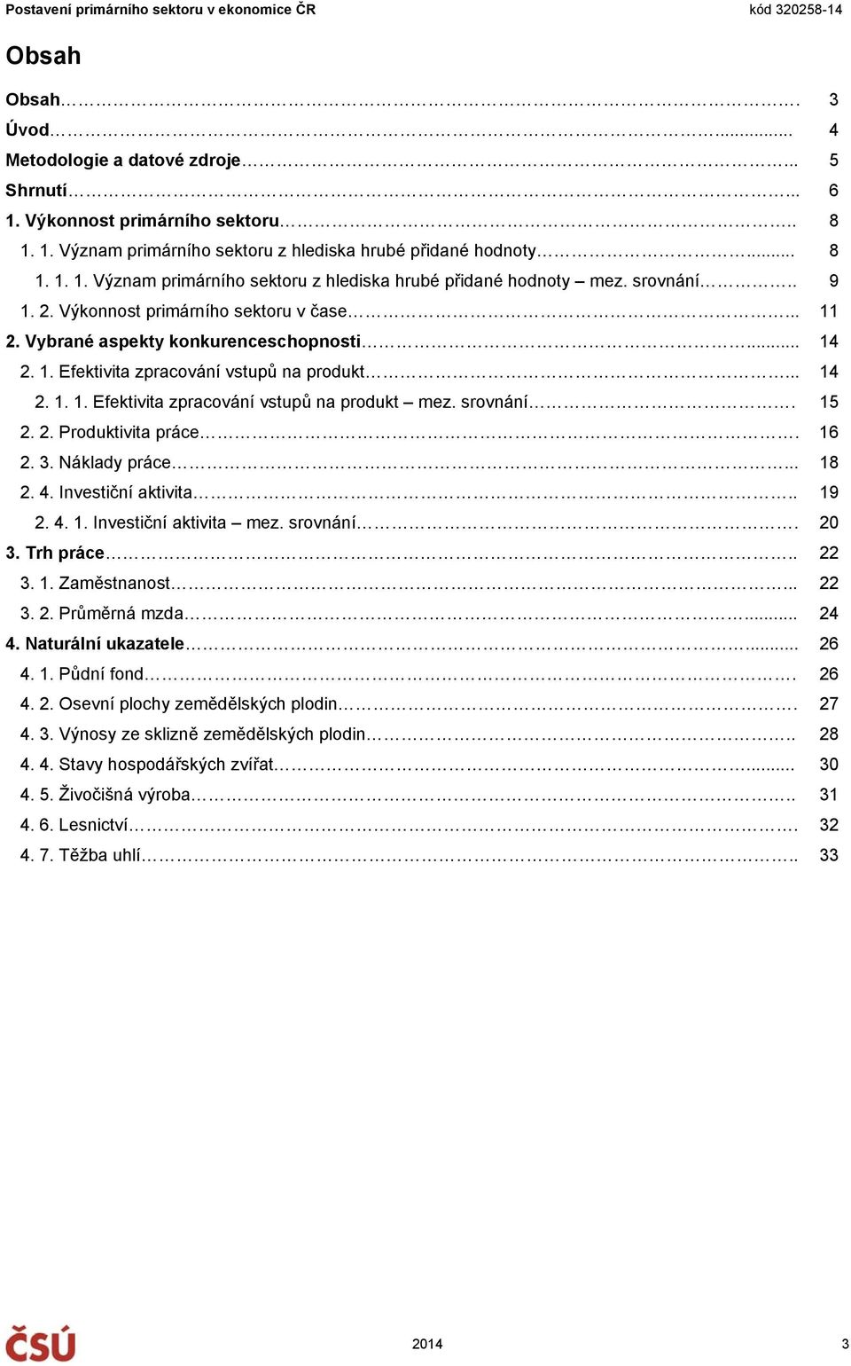 srovnání. 15 2. 2. Produktivita práce. 16 2. 3. Náklady práce... 18 2. 4. Investiční aktivita.. 19 2. 4. 1. Investiční aktivita mez. srovnání. 20 3. Trh práce.. 22 3. 1. Zaměstnanost... 22 3. 2. Průměrná mzda.