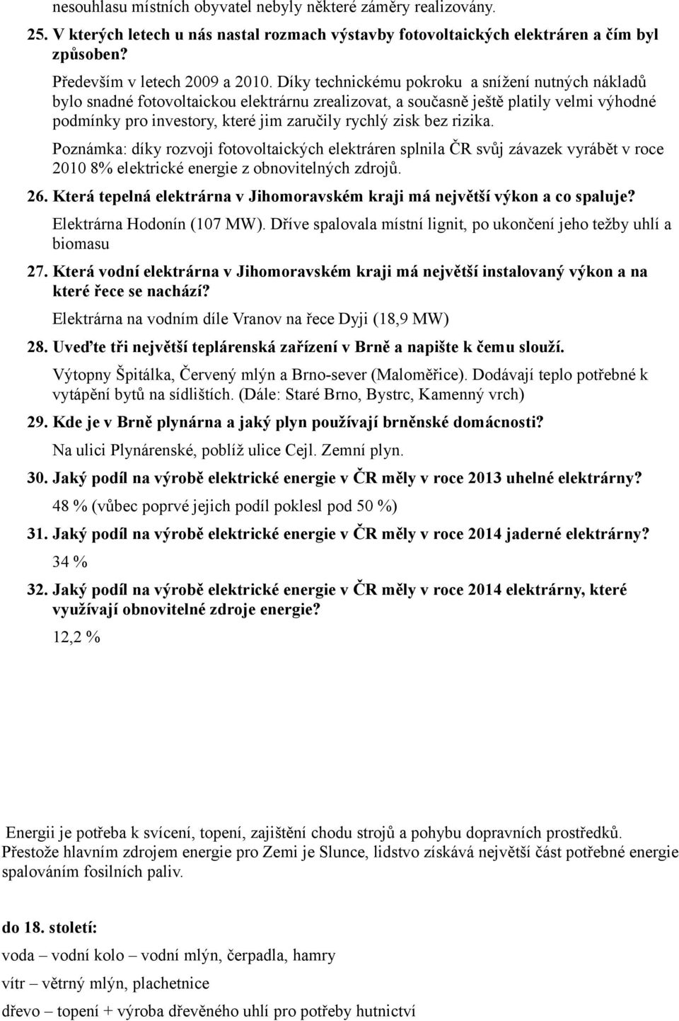 rizika. Poznámka: díky rozvoji fotovoltaických elektráren splnila ČR svůj závazek vyrábět v roce 2010 8% elektrické energie z obnovitelných zdrojů. 26.