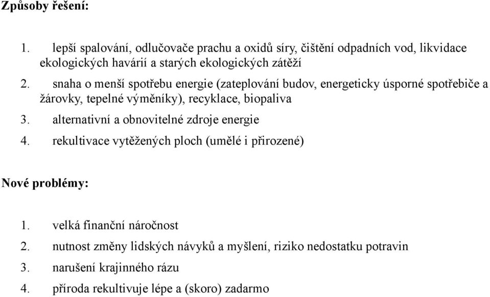 snaha o menší spotřebu energie (zateplování budov, energeticky úsporné spotřebiče a žárovky, tepelné výměníky), recyklace, biopaliva 3.