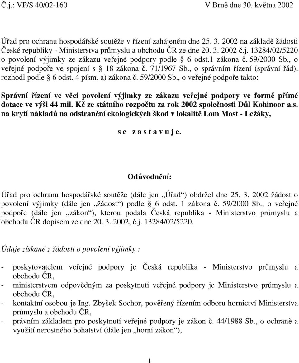 , o správním řízení (správní řád), rozhodl podle 6 odst. 4 písm. a) zákona č. 59/2000 Sb.