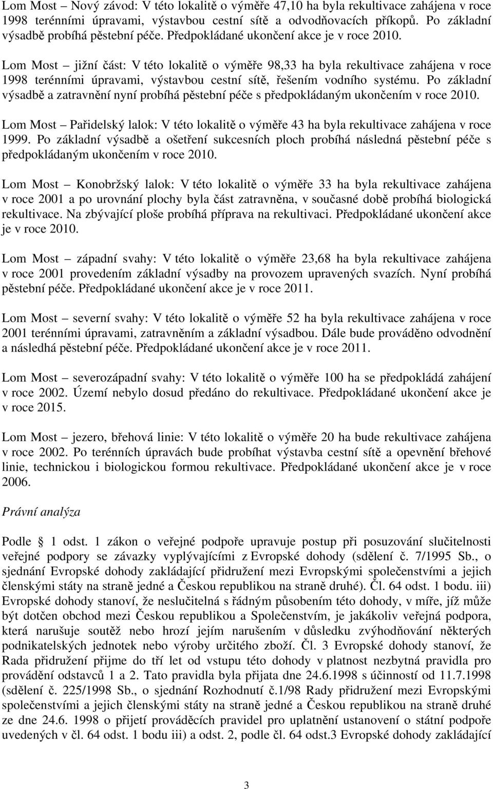 Lom Most jižní část: V této lokalitě o výměře 98,33 ha byla rekultivace zahájena v roce 1998 terénními úpravami, výstavbou cestní sítě, řešením vodního systému.