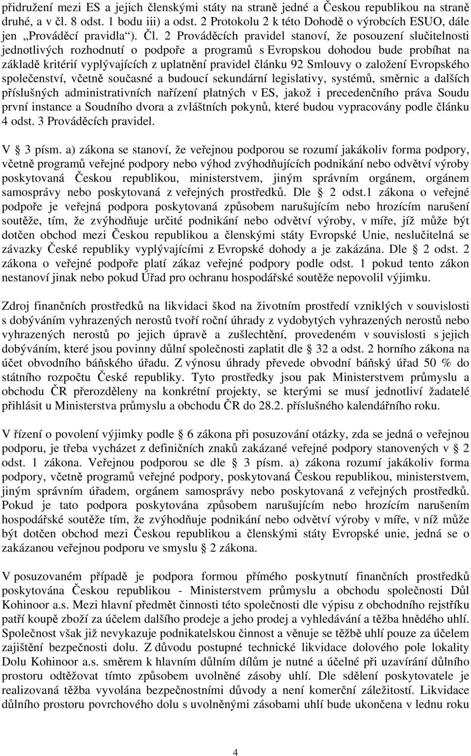 2 Prováděcích pravidel stanoví, že posouzení slučitelnosti jednotlivých rozhodnutí o podpoře a programů s Evropskou dohodou bude probíhat na základě kritérií vyplývajících z uplatnění pravidel článku